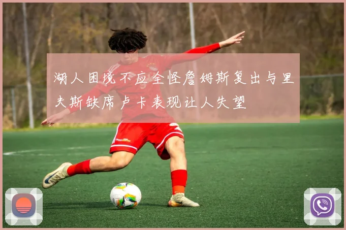 湖人困境不应全怪詹姆斯复出与里夫斯缺席卢卡表现让人失望