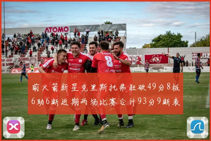 前火箭新星克里斯托弗狂砍49分8板6助6断近期两场比赛合计93分9断表现惊艳